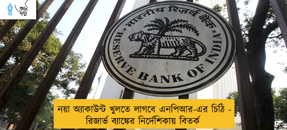 নয়া অ্যাকাউন্ট খুলতে লাগবে এনপিআর-এর চিঠি - রিজার্ভ ব্যাঙ্কের নির্দেশিকায় বিতর্ক