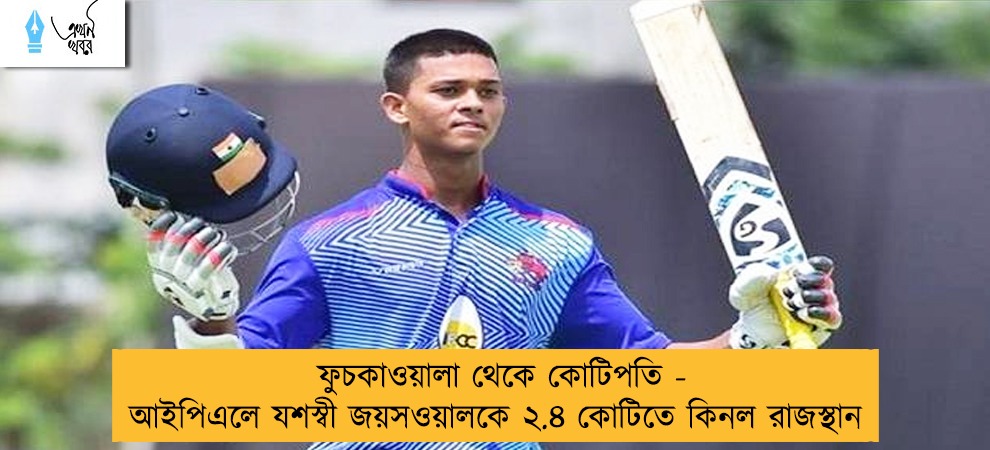 ফুচকাওয়ালা থেকে কোটিপতি - আইপিএলে যশস্বী জয়সওয়ালকে ২.৪ কোটিতে কিনল রাজস্থান