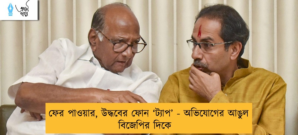 ফের পাওয়ার, উদ্ধবের ফোন ‘ট্যাপ’ - অভিযোগের আঙুল বিজেপির দিকে