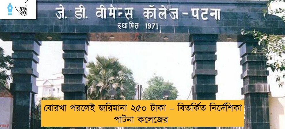 বোরখা পরলেই জরিমানা ২৫০ টাকা – বিতর্কিত নির্দেশিকা পাটনা কলেজের