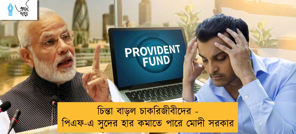 চিন্তা বাড়ল চাকরিজীবীদের - পিএফ-এ সুদের হার কমাতে পারে মোদী সরকার