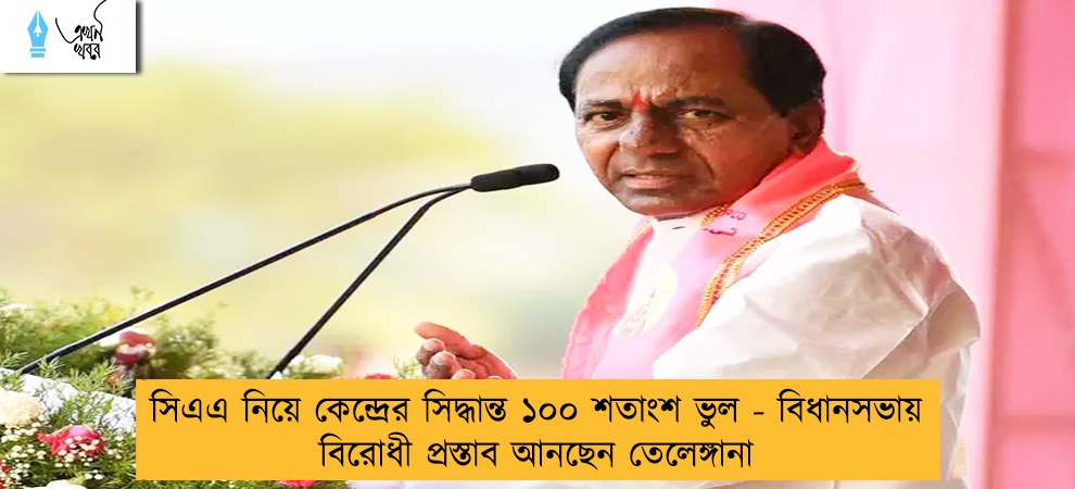 সিএএ নিয়ে কেন্দ্রের সিদ্ধান্ত ১০০ শতাংশ ভুল - বিধানসভায় বিরোধী প্রস্তাব আনছেন তেলেঙ্গানা