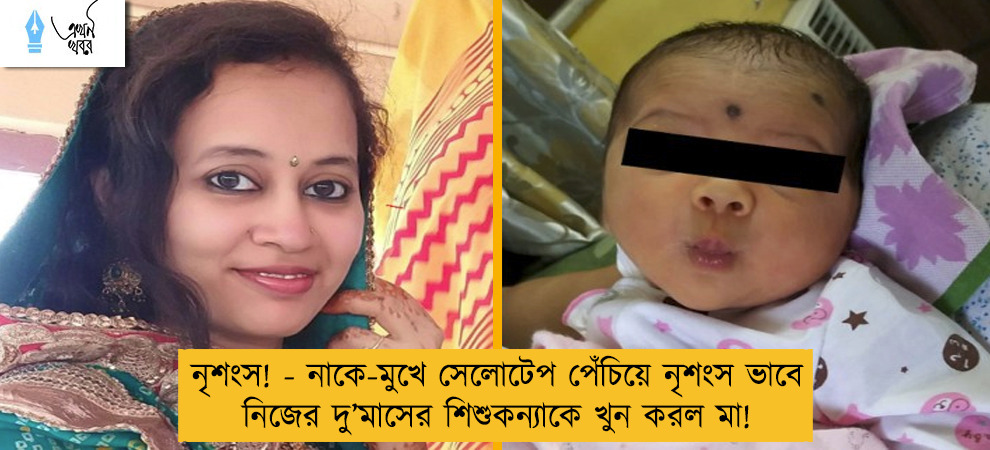 নৃশংস! - নাকে-মুখে সেলোটেপ পেঁচিয়ে নৃশংস ভাবে নিজের দু’মাসের শিশুকন্যাকে খুন করল মা!