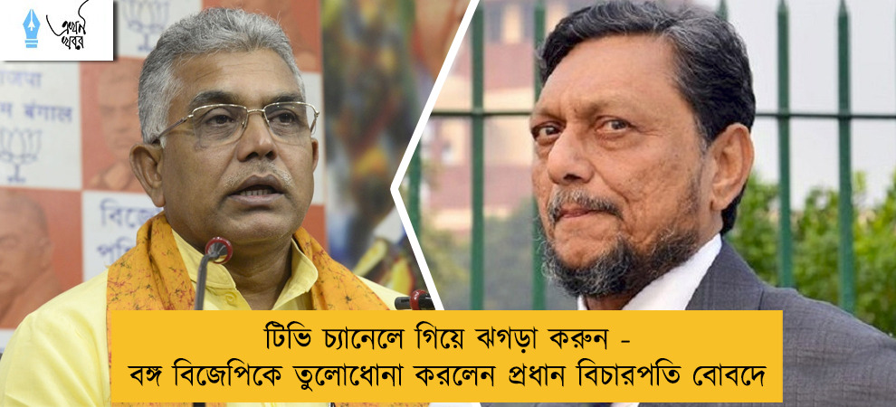 টিভি চ্যানেলে গিয়ে ঝগড়া করুন - বঙ্গ বিজেপিকে তুলোধোনা করলেন প্রধান বিচারপতি বোবদে