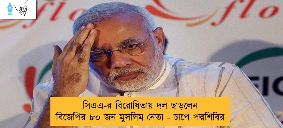 সিএএ-র বিরোধিতায় দল ছাড়লেন বিজেপির ৮০ জন মুসলিম নেতা - চাপে পদ্মশিবির