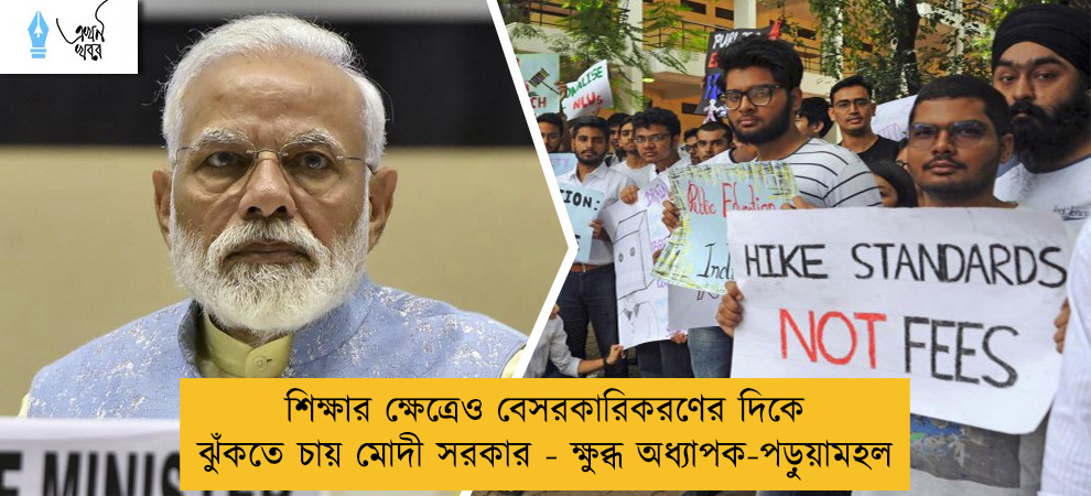 শিক্ষার ক্ষেত্রেও বেসরকারিকরণের দিকে ঝুঁকতে চায় মোদী সরকার - ক্ষুব্ধ অধ্যাপক-পড়ুয়ামহল
