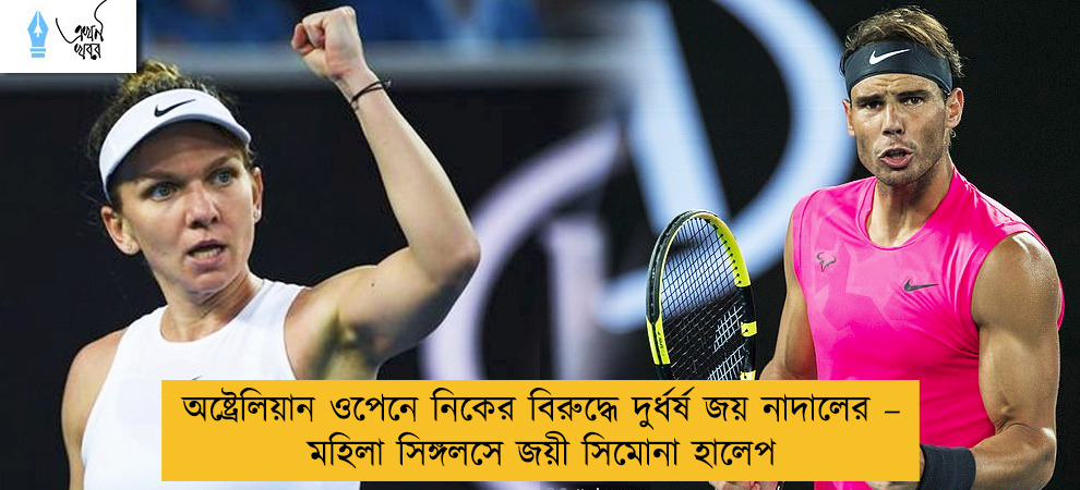 অষ্ট্রেলিয়ান ওপেনে নিকের বিরুদ্ধে দুর্ধর্ষ জয় নাদালের – মহিলা সিঙ্গলসে জয়ী সিমোনা হালেপ