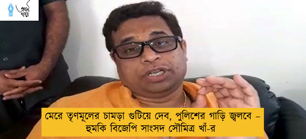 মেরে তৃণমূলের চামড়া গুটিয়ে দেব, পুলিশের গাড়ি জ্বলবে – হুমকি বিজেপি সাংসদ সৌমিত্র খাঁ-র