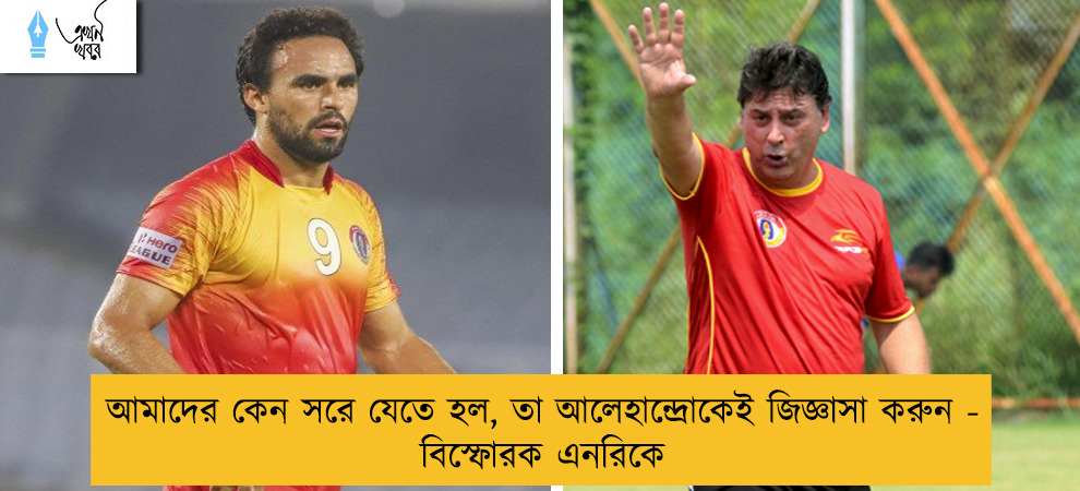 আমাদের কেন সরে যেতে হল, তা আলেহান্দ্রোকেই জিজ্ঞাসা করুন - বিস্ফোরক এনরিকে