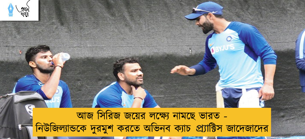 আজ সিরিজ জয়ের লক্ষ্যে নামছে ভারত - নিউজিল্যান্ডকে দুরমুশ করতে অভিনব ক্যাচ প্র‍্যাক্টিস জাদেজাদের