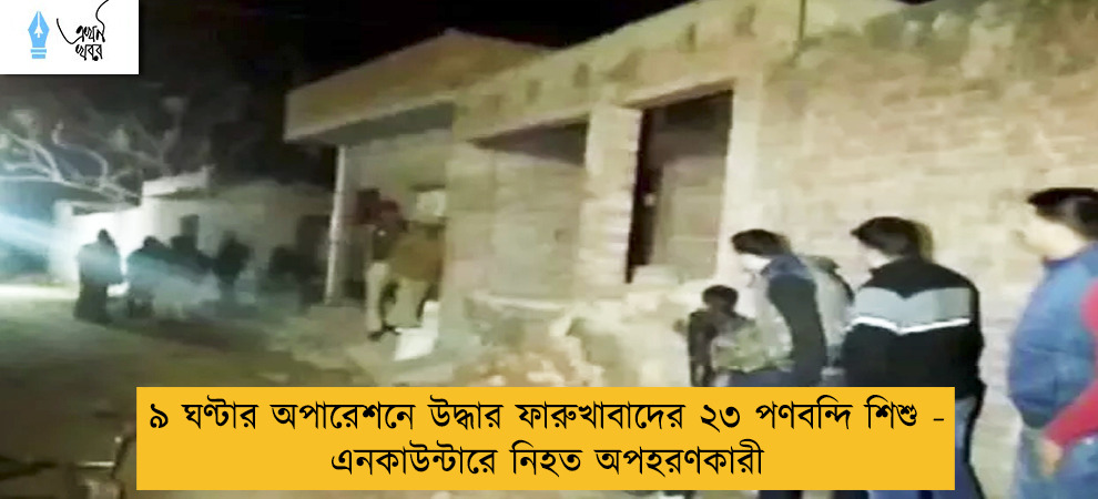 ৯ ঘণ্টার অপারেশনে উদ্ধার ফারুখাবাদের ২৩ পণবন্দি শিশু - এনকাউন্টারে নিহত অপহরণকারী