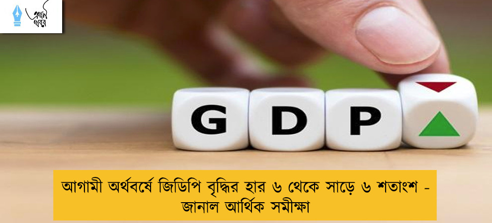 আগামী অর্থবর্ষে জিডিপি বৃদ্ধির হার ৬ থেকে সাড়ে ৬ শতাংশ - জানাল আর্থিক সমীক্ষা