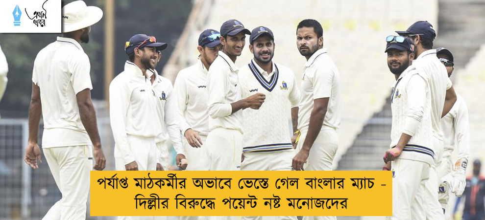পর্যাপ্ত মাঠকর্মীর অভাবে ভেস্তে গেল বাংলার ম্যাচ - দিল্লীর বিরুদ্ধে পয়েন্ট নষ্ট মনোজদের