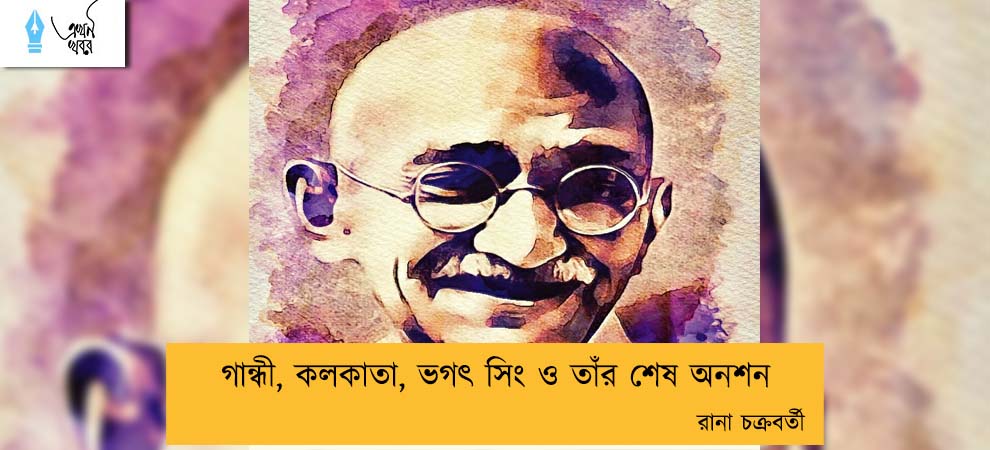 গান্ধী, কলকাতা, ভগৎ সিং ও তাঁর শেষ অনশন----রানা চক্রবর্তী