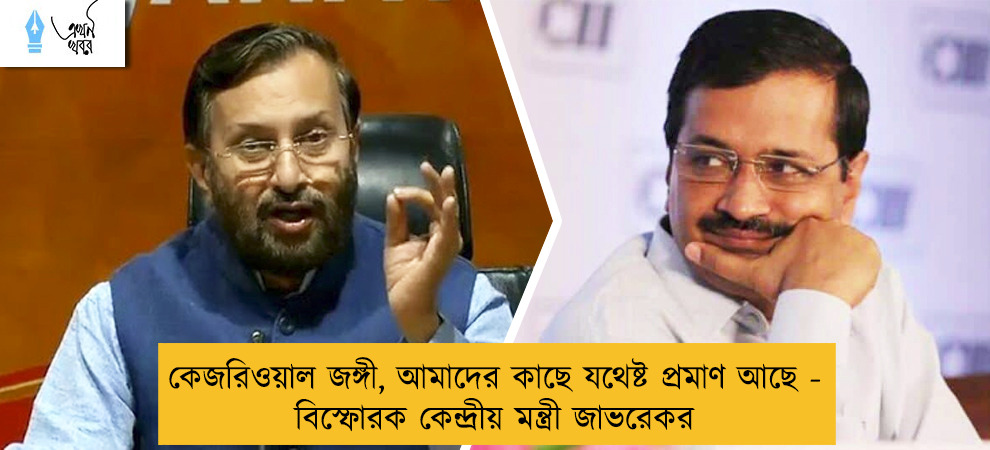 কেজরিওয়াল জঙ্গী, আমাদের কাছে যথেষ্ট প্রমাণ আছে - বিস্ফোরক কেন্দ্রীয় মন্ত্রী জাভরেকর