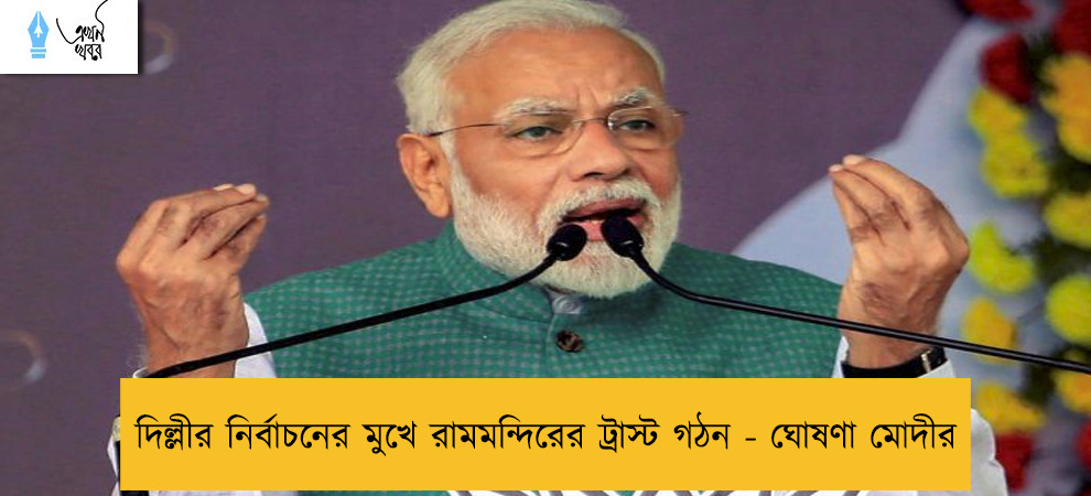 দিল্লীর নির্বাচনের মুখে রামমন্দিরের ট্রাস্ট গঠন - ঘোষণা মোদীর