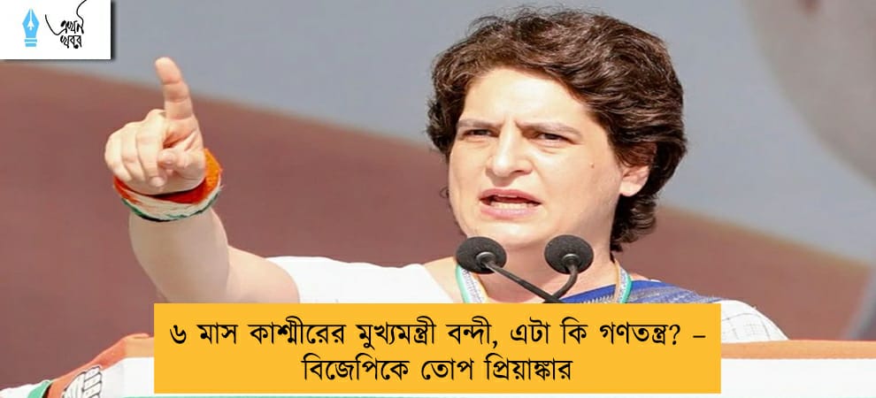 ৬ মাস কাশ্মীরের মুখ্যমন্ত্রী বন্দী, এটা কি গণতন্ত্র? – বিজেপিকে তোপ প্রিয়াঙ্কার