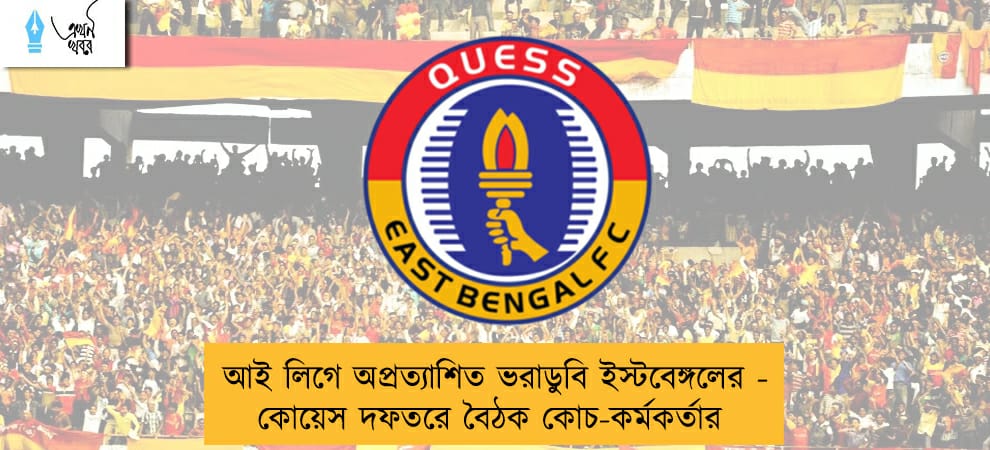 আই লিগে অপ্রত্যাশিত ভরাডুবি ইস্টবেঙ্গলের - কোয়েস দফতরে বৈঠক কোচ-কর্মকর্তার