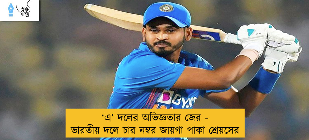 ‘এ’ দলের অভিজ্ঞতার জের - ভারতীয় দলে চার নম্বর জায়গা পাকা শ্রেয়সের