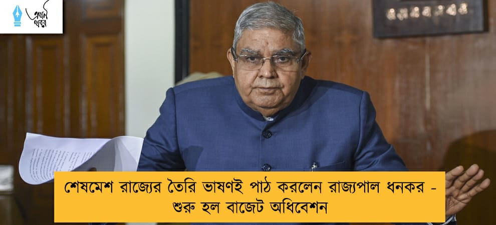 শেষমেশ রাজ্যের তৈরি ভাষণই পাঠ করলেন রাজ্যপাল ধনকর - শুরু হল বাজেট অধিবেশন