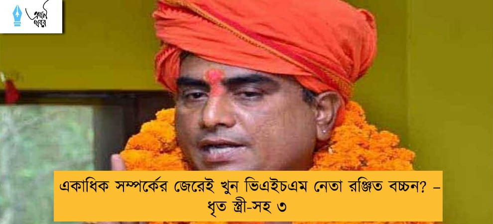 একাধিক সম্পর্কের জেরেই খুন ভিএইচএম নেতা রঞ্জিত বচ্চন? – ধৃত স্ত্রী-সহ ৩