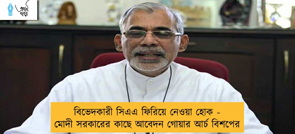 বিভেদকারী সিএএ ফিরিয়ে নেওয়া হোক - মোদী সরকারের কাছে আবেদন গোয়ার আর্চ বিশপের