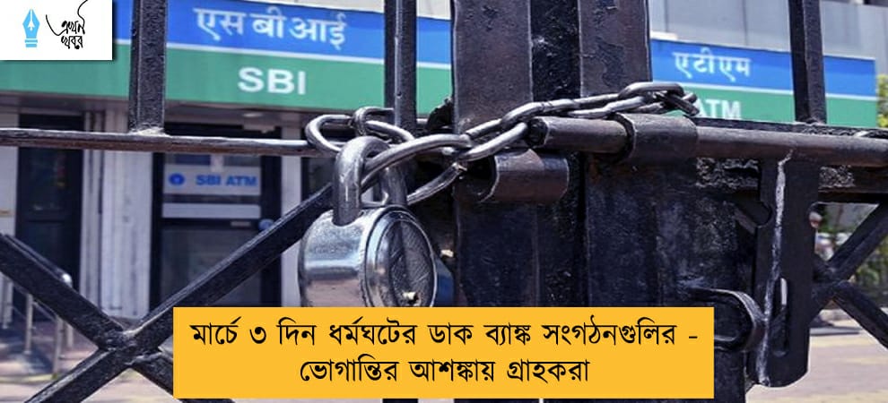 মার্চে ৩ দিন ধর্মঘটের ডাক ব্যাঙ্ক সংগঠনগুলির - ভোগান্তির আশঙ্কায় গ্রাহকরা