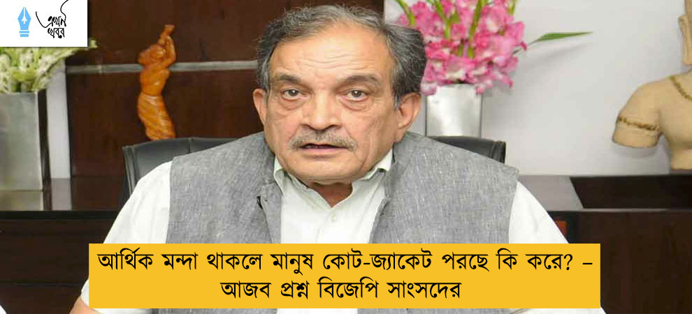 আর্থিক মন্দা থাকলে মানুষ কোট-জ্যাকেট পরছে কি করে? – আজব প্রশ্ন বিজেপি সাংসদের
