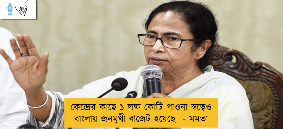 কেন্দ্রের কাছে ১ লক্ষ কোটি পাওনা স্বত্বেও বাংলায় জনমুখী বাজেট হয়েছে  - মমতা