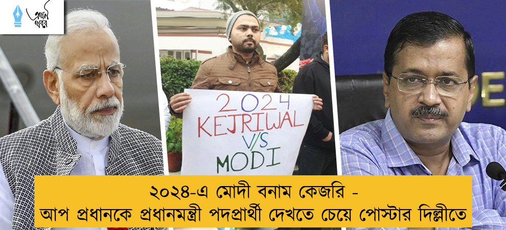 ২০২৪-এ মোদী বনাম কেজরি - আপ প্রধানকে প্রধানমন্ত্রী পদপ্রার্থী দেখতে চেয়ে পোস্টার দিল্লীতে