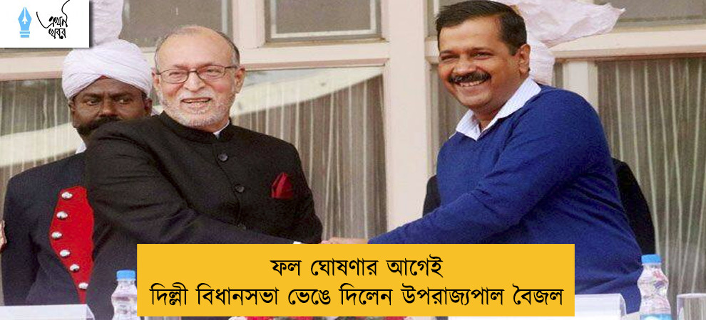 ফল ঘোষণার আগেই দিল্লী বিধানসভা ভেঙে দিলেন উপরাজ্যপাল বৈজল