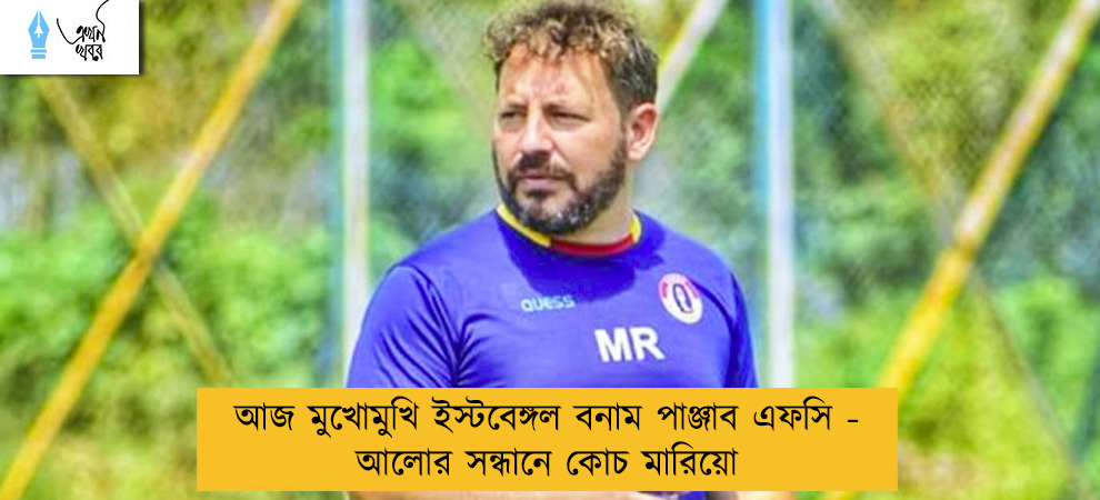 আজ মুখোমুখি ইস্টবেঙ্গল বনাম পাঞ্জাব এফসি - আলোর সন্ধানে কোচ মারিয়ো