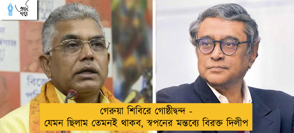 গেরুয়া শিবিরে গোষ্ঠীদ্বন্দ - যেমন ছিলাম তেমনই থাকব, স্বপনের মন্তব্যে বিরক্ত দিলীপ