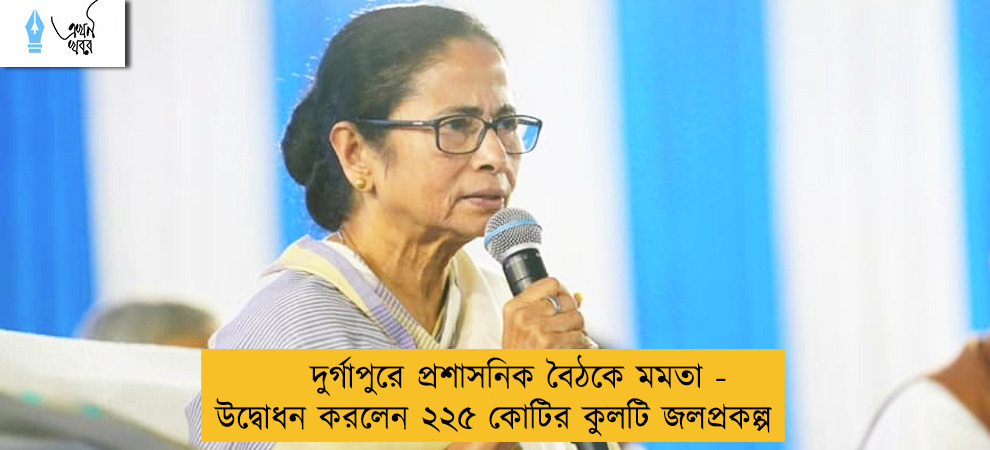 দুর্গাপুরে প্রশাসনিক বৈঠকে মমতা - উদ্বোধন করলেন ২২৫ কোটির কুলটি জলপ্রকল্প