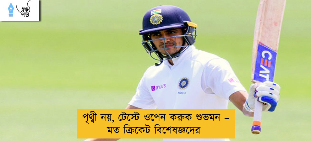 পৃথ্বী নয়, টেস্টে ওপেন করুক শুভমন – মত ক্রিকেট বিশেষজ্ঞদের
