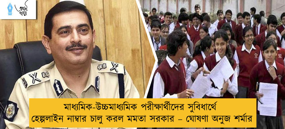 মাধ্যমিক-উচ্চমাধ্যমিক পরীক্ষার্থীদের সুবিধার্থে হেল্পলাইন নাম্বার চালু করল মমতা সরকার – ঘোষণা অনুজ শর্মার
