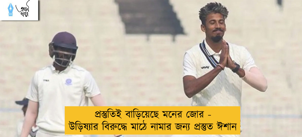 প্রস্তুতিই বাড়িয়েছে মনের জোর - উড়িষ্যার বিরুদ্ধে মাঠে নামার জন্য প্রস্তুত ঈশান