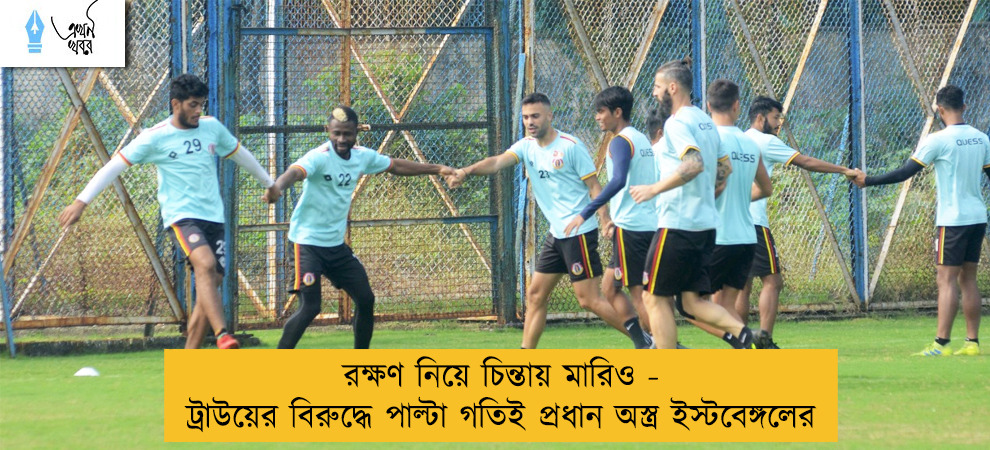 রক্ষণ নিয়ে চিন্তায় মারিও - ট্রাউয়ের বিরুদ্ধে পাল্টা গতিই প্রধান অস্ত্র ইস্টবেঙ্গলের