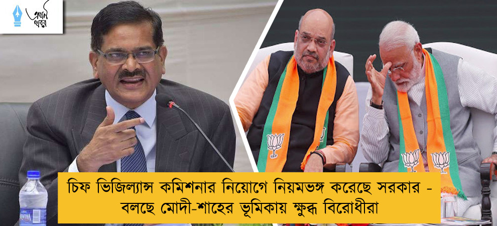 চিফ ভিজিল্যান্স কমিশনার নিয়োগে নিয়মভঙ্গ করেছে সরকার - বলছে মোদী-শাহের ভূমিকায় ক্ষুব্ধ বিরোধীরা