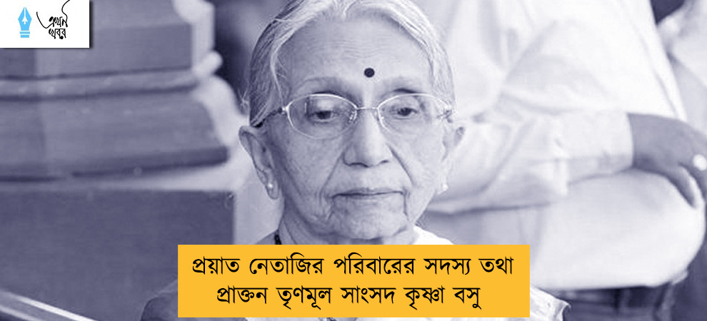 প্রয়াত নেতাজির পরিবারের সদস্য তথা প্রাক্তন তৃণমূল সাংসদ কৃষ্ণা বসু
