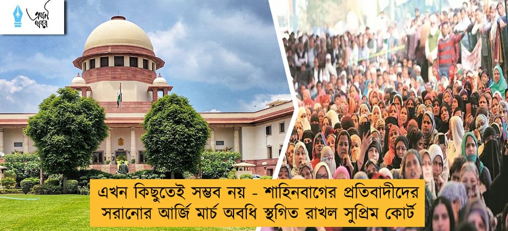 এখন কিছুতেই সম্ভব নয় - শাহিনবাগের প্রতিবাদীদের সরানোর আর্জি মার্চ অবধি স্থগিত রাখল সুপ্রিম কোর্ট