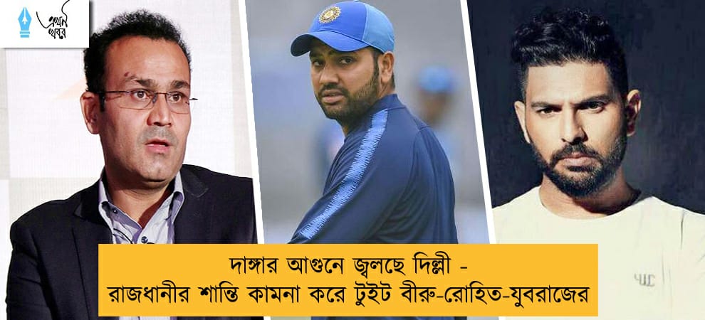 দাঙ্গার আগুনে জ্বলছে দিল্লী - রাজধানীর শান্তি কামনা করে টুইট বীরু-রোহিত-যুবরাজের