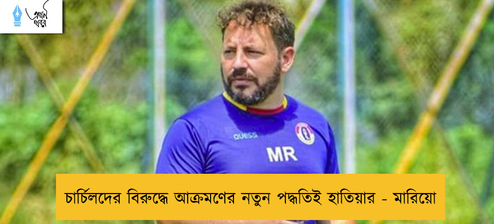 চার্চিলদের বিরুদ্ধে আক্রমণের নতুন পদ্ধতিই হাতিয়ার - মারিয়ো