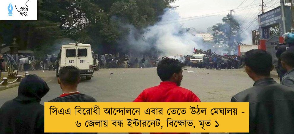 সিএএ বিরোধী আন্দোলনে এবার তেতে উঠল মেঘালয় - ৬ জেলায় বন্ধ ইন্টারনেট, বিক্ষোভ, মৃত ১