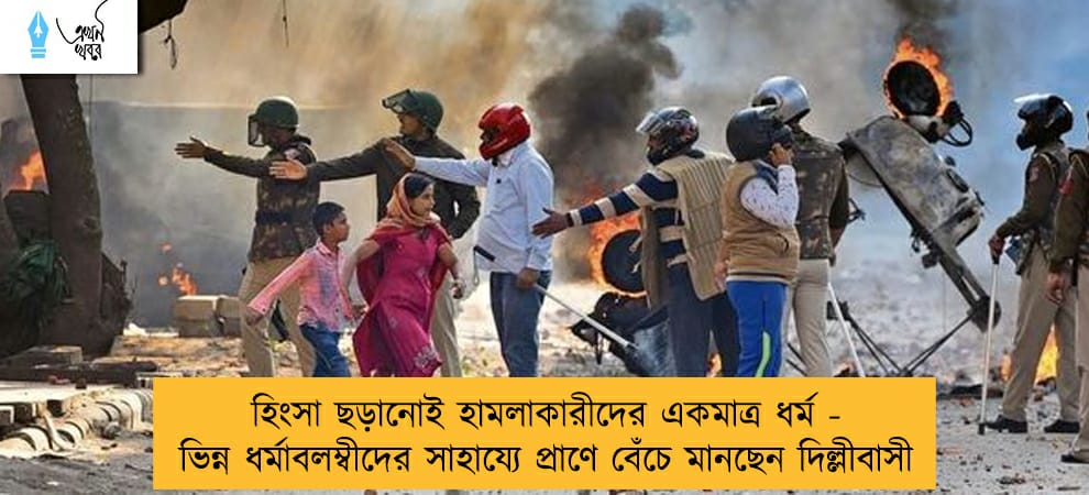 হিংসা ছড়ানোই হামলাকারীদের একমাত্র ধর্ম - ভিন্ন ধর্মাবলম্বীদের সাহায্যে প্রাণে বেঁচে মানছেন দিল্লীবাসী