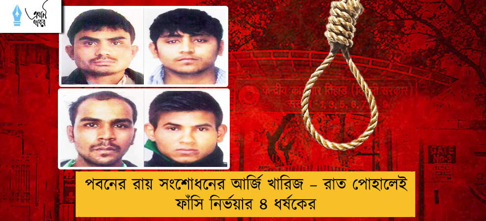 পবনের রায় সংশোধনের আর্জি খারিজ – রাত পোহালেই ফাঁসি নির্ভয়ার ৪ ধর্ষকের