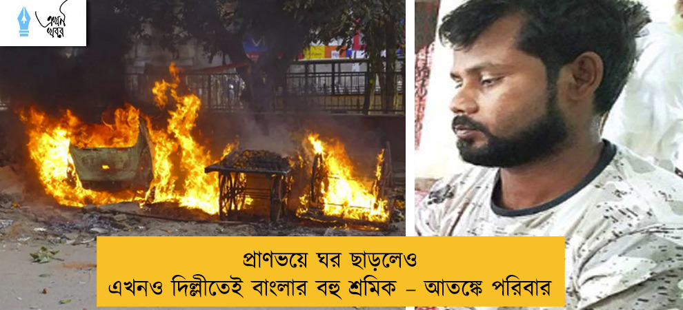 প্রাণভয়ে ঘর ছাড়লেও এখনও দিল্লীতেই বাংলার বহু শ্রমিক – আতঙ্কে পরিবার