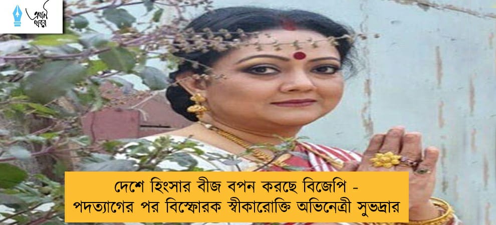 দেশে হিংসার বীজ বপন করছে বিজেপি - পদত্যাগের পর বিস্ফোরক স্বীকারোক্তি অভিনেত্রী সুভদ্রার