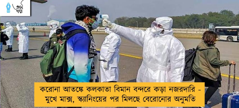 করোনা আতঙ্কে কলকাতা বিমান বন্দরে কড়া নজরদারি - মুখে মাক্স, স্ক্যানিংয়ের পর মিলছে বেরোনোর অনুমতি