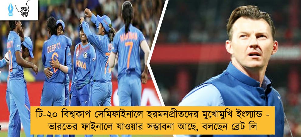টি-২০ বিশ্বকাপ সেমিফাইনালে হরমনপ্রীতদের মুখোমুখি ইংল্যান্ড - ভারতের ফাইনালে যাওয়ার সম্ভাবনা আছে, বলছেন ব্রেট লি